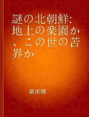 謎の北朝鮮 地上の楽園か、この世の苦界か