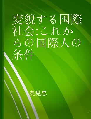 変貌する国際社会 これからの国際人の条件