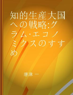 知的生産大国への戦略 グラム·エコノミクスのすすめ