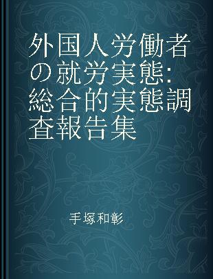 外国人労働者の就労実態 総合的実態調査報告集