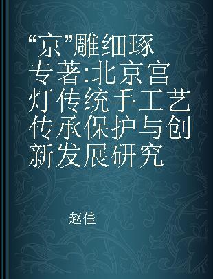“京”雕细琢 北京宫灯传统手工艺传承保护与创新发展研究