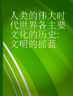 人类的伟大时代 世界各主要文化的历史 文明的摇蓝