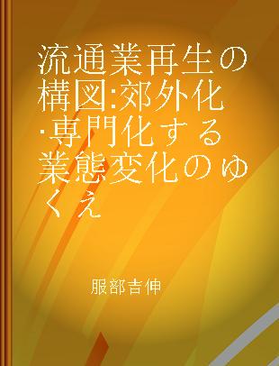 流通業再生の構図 郊外化·専門化する業態変化のゆくえ