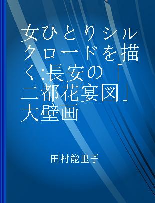 女ひとりシルクロードを描く 長安の「二都花宴図」大壁画