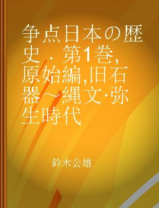 争点日本の歴史 第1巻 原始編 旧石器～縄文·弥生時代