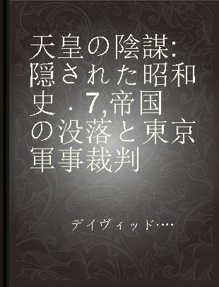 天皇の陰謀 隠された昭和史 7 帝国の没落と東京軍事裁判