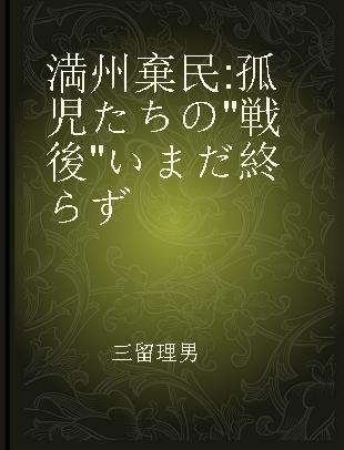 満州棄民 孤児たちの"戦後"いまだ終らず