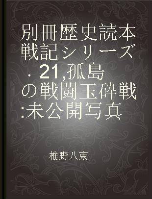 別冊歴史読本戦記シリーズ 21 孤島の戦闘玉砕戦 未公開写真