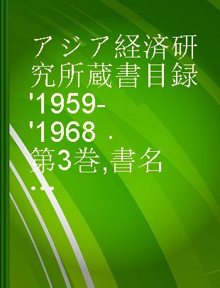 アジア経済研究所蔵書目録 '1959-'1968 第3巻 書名索引