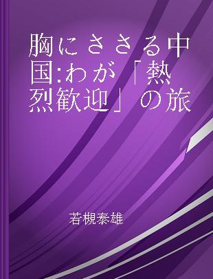 胸にささる中国 わが「熱烈歓迎」の旅