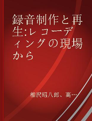 録音制作と再生 レコーディングの現場から