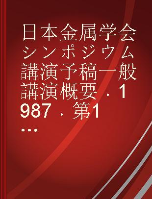 日本金属学会シンポジウム講演予稿一般講演概要 1987 第101回