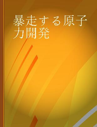 暴走する原子力開発