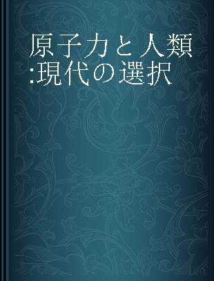 原子力と人類 現代の選択