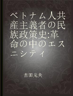 ベトナム人共産主義者の民族政策史 革命の中のエスニシティ