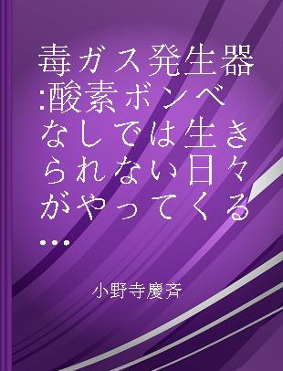 毒ガス発生器 酸素ボンベなしでは生きられない日々がやってくる 人類への警告書