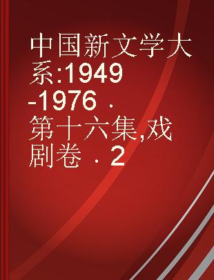 中国新文学大系 1949-1976 第十六集 戏剧卷 2