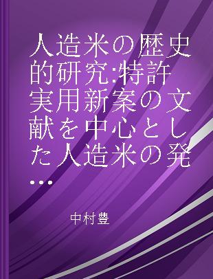 人造米の歴史的研究 特許実用新案の文献を中心とした人造米の発展に関する研究