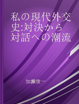 私の現代外交史 対決から対話への潮流