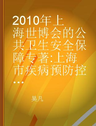 2010年上海世博会的公共卫生安全保障 上海市疾病预防控制中心的实践与启示