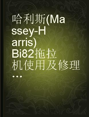 哈利斯(Massey -Harris)Bi82拖拉机使用及修理说明书