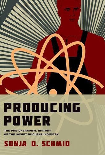 Producing power : the pre-Chernobyl history of the Soviet nuclear industry /