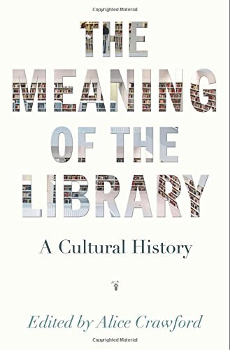 The meaning of the library : a cultural history /