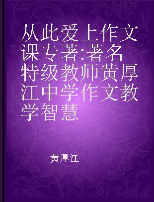 从此爱上作文课 著名特级教师黄厚江中学作文教学智慧