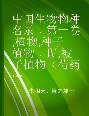 中国生物物种名录 第一卷 植物 种子植物 Ⅳ 被子植物(芍药科—远志科)