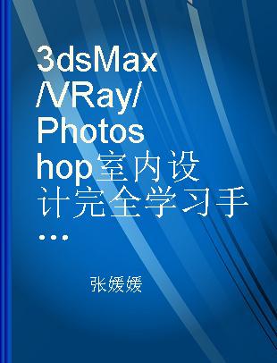 3ds Max/VRay/Photoshop室内设计完全学习手册 视频教学升级版