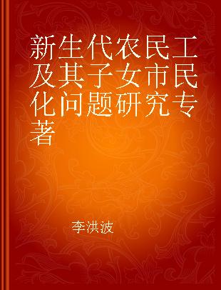 新生代农民工及其子女市民化问题研究