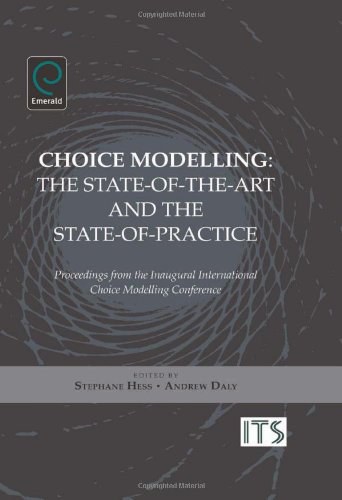 Choice modelling : the state-of-the-art and the state-of-practice : proceedings from the inaugural International Choice Modelling Conference /