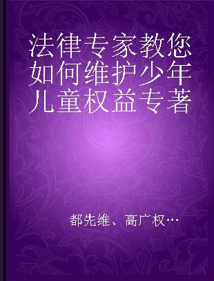 法律专家教您如何维护少年儿童权益