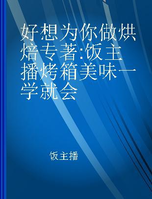 好想为你做烘焙 饭主播烤箱美味一学就会