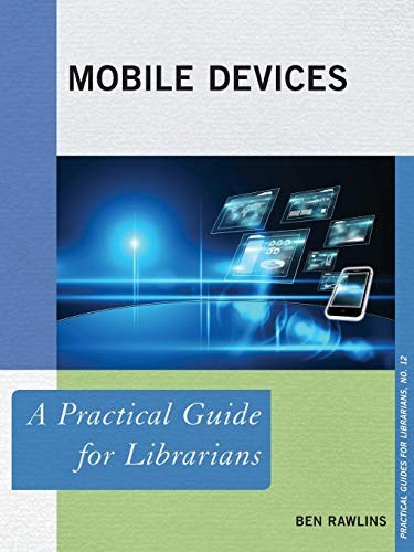 Mobile devices : a practical guide for librarians /