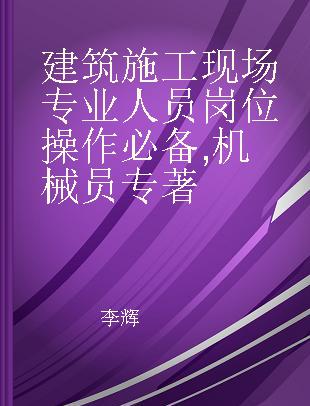 建筑施工现场专业人员岗位操作必备 机械员