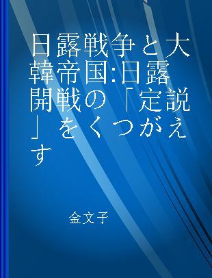 日露戦争と大韓帝国 日露開戦の「定説」をくつがえす