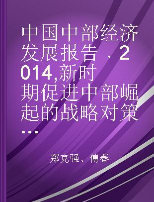 中国中部经济发展报告 2014 新时期促进中部崛起的战略对策研究