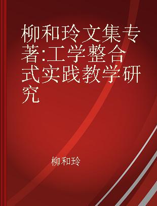 柳和玲文集 工学整合式实践教学研究