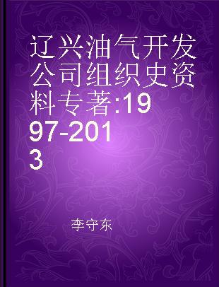 辽兴油气开发公司组织史资料 1997-2013