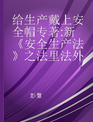 给生产戴上安全帽 新《安全生产法》之法里法外