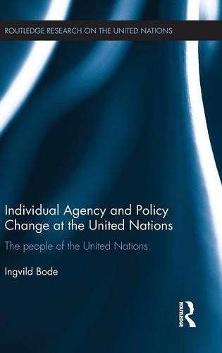 Individual agency and policy change at the United Nations : the people of the United Nations /