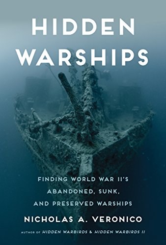 Hidden warships : finding World War II's abandoned, sunk, and preserved warships /