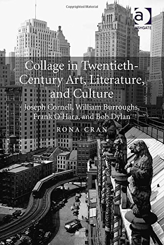 Collage in twentieth-century art, literature and culture : Joseph Cornell, William Burroughs, Frank O'Hara, and Bob Dylan /