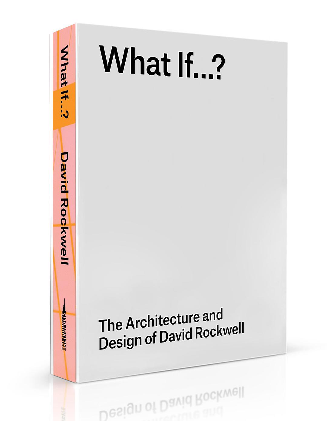 What if ...? : the architecture and design of David Rockwell /