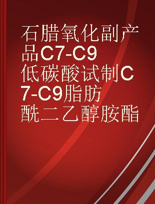 石腊氧化副产品C7-C9低碳酸试制C7-C9脂肪酰二乙醇胺酯