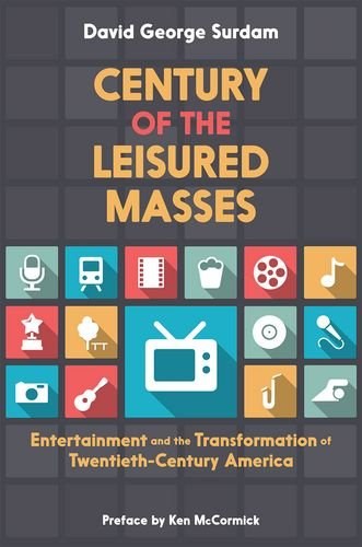 Century of the leisured masses : entertainment and the transformation of twentieth-century America /