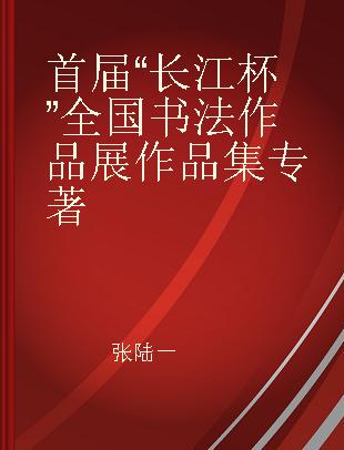 首届“长江杯”全国书法作品展作品集