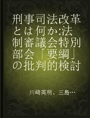 刑事司法改革とは何か 法制審議会特別部会「要綱」の批判的検討