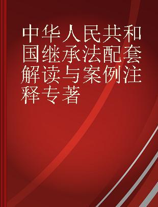中华人民共和国继承法配套解读与案例注释